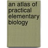 An Atlas Of Practical Elementary Biology door G. B 1853 Howes