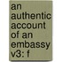 An Authentic Account Of An Embassy V3: F