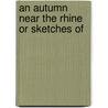 An Autumn Near The Rhine Or Sketches Of door Charles Edward Dodd