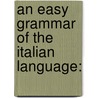 An Easy Grammar Of The Italian Language: door Onbekend