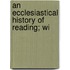An Ecclesiastical History Of Reading; Wi