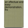 An Effectual And Easy Demonstration, Fro by Unknown