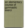 An Elementary Course Of Gymnastic Exerci door Onbekend