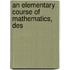 An Elementary Course Of Mathematics, Des