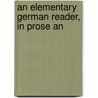 An Elementary German Reader, In Prose An by Unknown