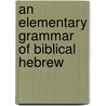 An Elementary Grammar Of Biblical Hebrew door Edwin C. Hostetter