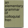 An Elementary Grammar Of Colloquial Fren door Georges Alfred Bonnard