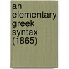 An Elementary Greek Syntax (1865) door Onbekend