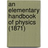 An Elementary Handbook Of Physics (1871) by Unknown