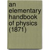 An Elementary Handbook Of Physics (1871) door Onbekend