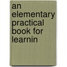 An Elementary Practical Book For Learnin door Onbekend