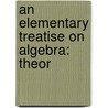 An Elementary Treatise On Algebra: Theor door Horatio Nelson Robinson