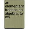 An Elementary Treatise On Algebra: To Wh by Benjamin Peirce a. M