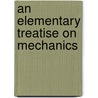 An Elementary Treatise On Mechanics door Andrew Searle Hart