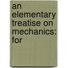 An Elementary Treatise On Mechanics: For by Unknown