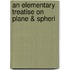 An Elementary Treatise On Plane & Spheri
