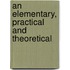 An Elementary, Practical And Theoretical