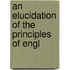 An Elucidation Of The Principles Of Engl