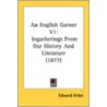An English Garner V1: Ingatherings From by Unknown