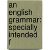 An English Grammar: Specially Intended F door Onbekend