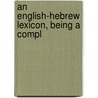 An English-Hebrew Lexicon, Being A Compl door Wilhelm Gesenius
