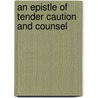 An Epistle Of Tender Caution And Counsel by See Notes Multiple Contributors