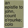 An Epistle To John, Count O'Rourke; Colo door See Notes Multiple Contributors