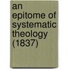 An Epitome Of Systematic Theology (1837) door Marcus Smith