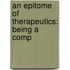 An Epitome Of Therapeutics: Being A Comp by Unknown