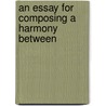 An Essay For Composing A Harmony Between by Unknown