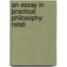 An Essay In Practical Philosophy: Relati by Richard Justin McCarty
