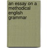 An Essay On A Methodical English Grammar by Unknown
