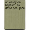 An Essay On Baptism. By David Rice. [One by Unknown