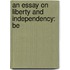 An Essay On Liberty And Independency: Be