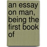 An Essay On Man, Being The First Book Of door Alexander Pope