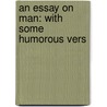 An Essay On Man: With Some Humorous Vers by Alexander Pope