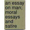 An Essay On Man; Moral Essays And Satire by Alexander Pope