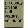 An Essay On The Bath Waters. Vol. Ii. On by William Falconer