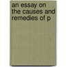 An Essay On The Causes And Remedies Of P by Unknown