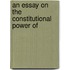 An Essay On The Constitutional Power Of