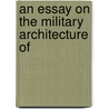 An Essay On The Military Architecture Of by Unknown