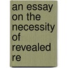 An Essay On The Necessity Of Revealed Re by Unknown