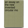 An Essay On The New Invented Circular Mo by Unknown
