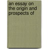 An Essay On The Origin And Prospects Of by Thomas Hope