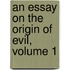 An Essay On The Origin Of Evil, Volume 1