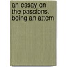 An Essay On The Passions. Being An Attem door Onbekend