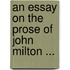 An Essay On The Prose Of John Milton ...