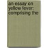 An Essay On Yellow Fever: Comprising The