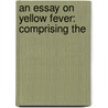 An Essay On Yellow Fever: Comprising The by Thomas Nicholson