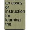 An Essay Or Instruction For Learning The by See Notes Multiple Contributors